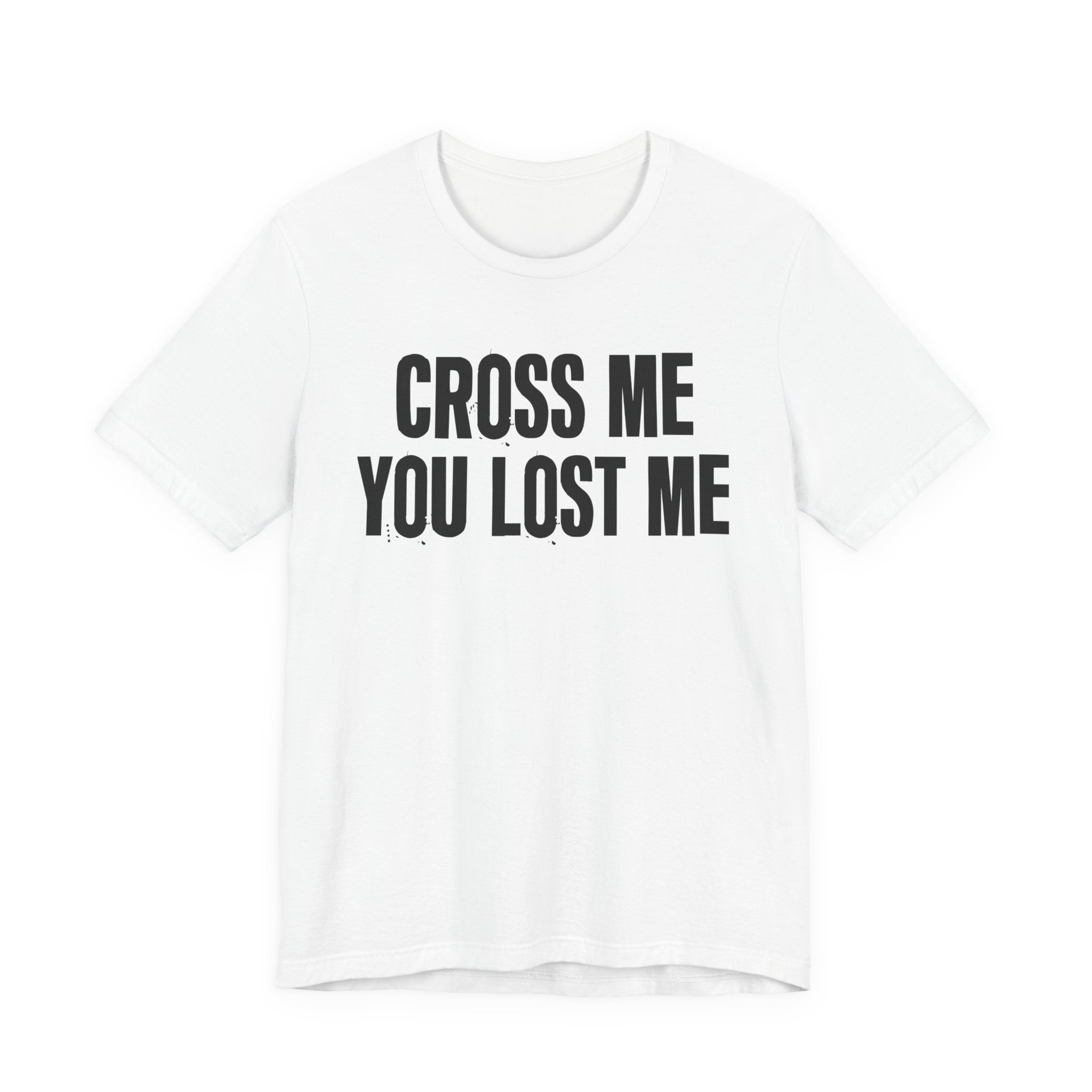Cross Me You Lost Me - Funny Back In The Days T-Shirt