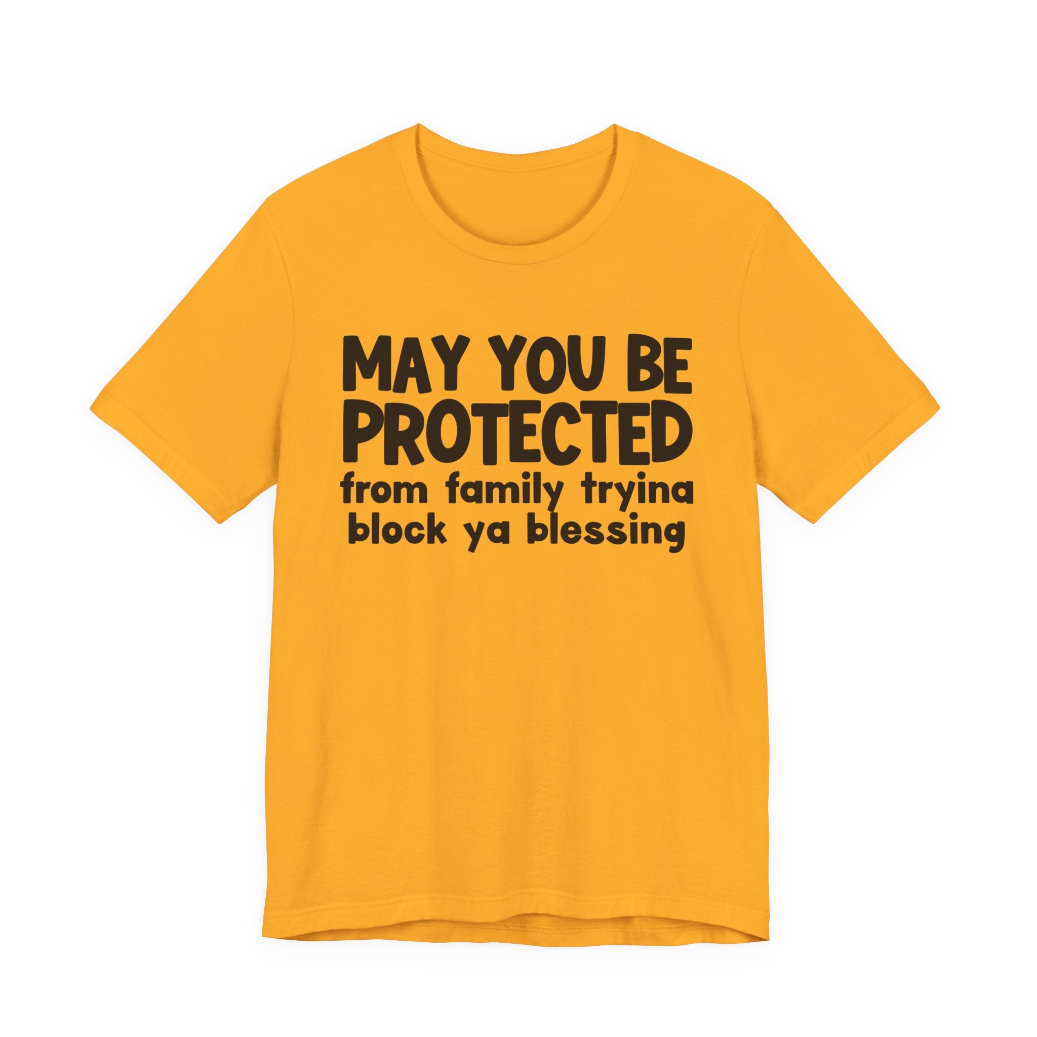 May You Be Protected From Family Tryina Block Ya Blessin - Inspirational Statement T-Shirt