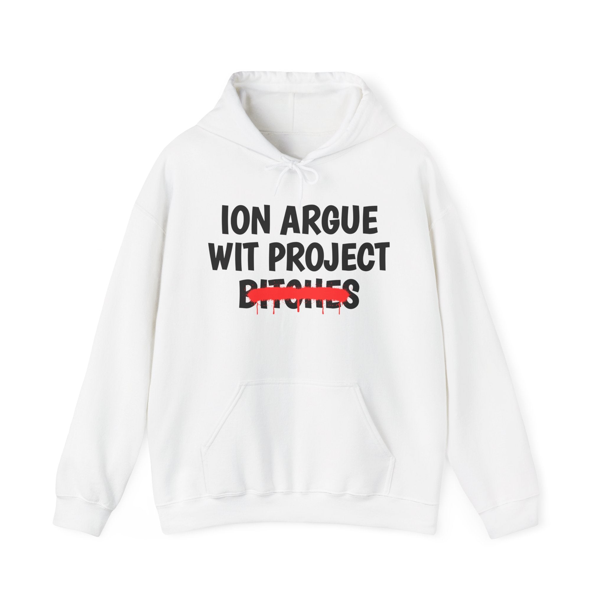 ION (I Don't) Argue Wit Project Bitches — Funny Sassy Statement Hoodie