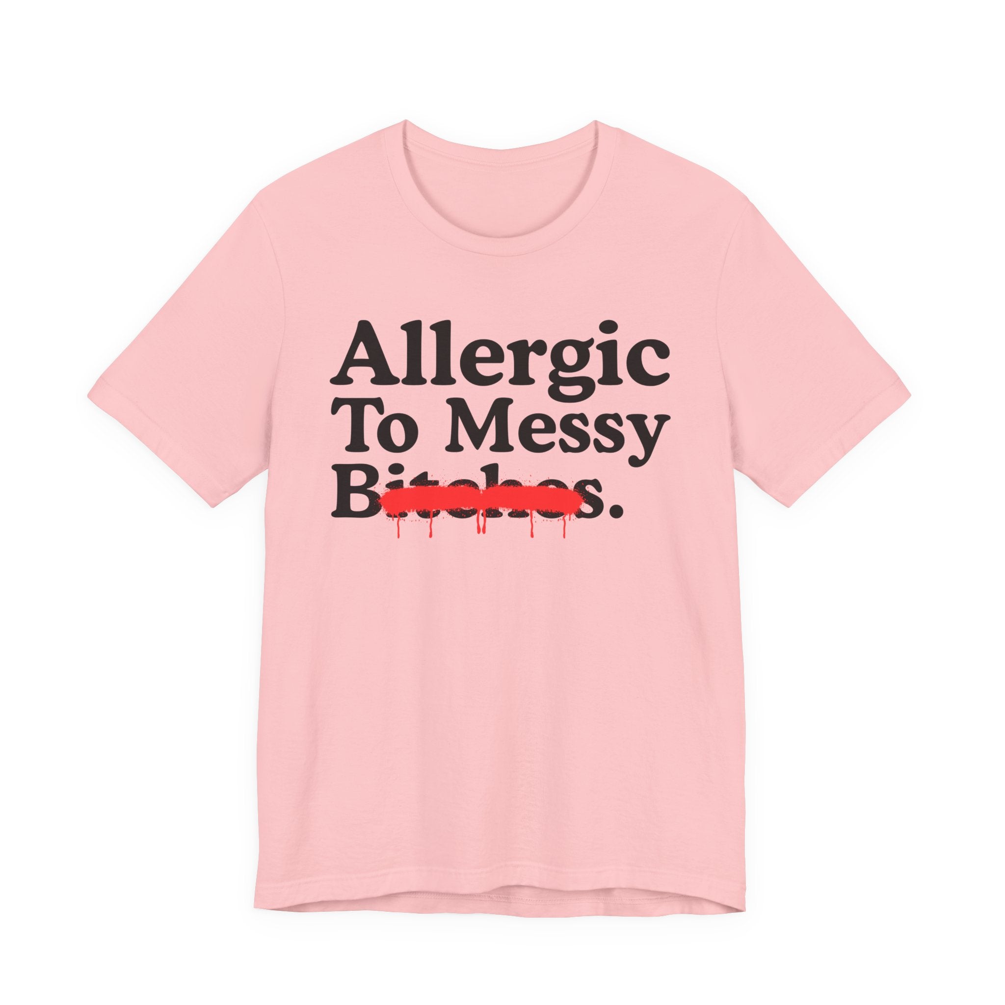 Allergic To Messy Bitches — Sarcastic Sassy Statement T-Shirt