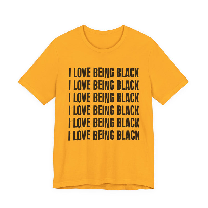 I Love Being Black — T-Shirt alternate view 8: I LOVE BEING BLACK in bold statement lettering. Street Talk Designs culture statement apparel.