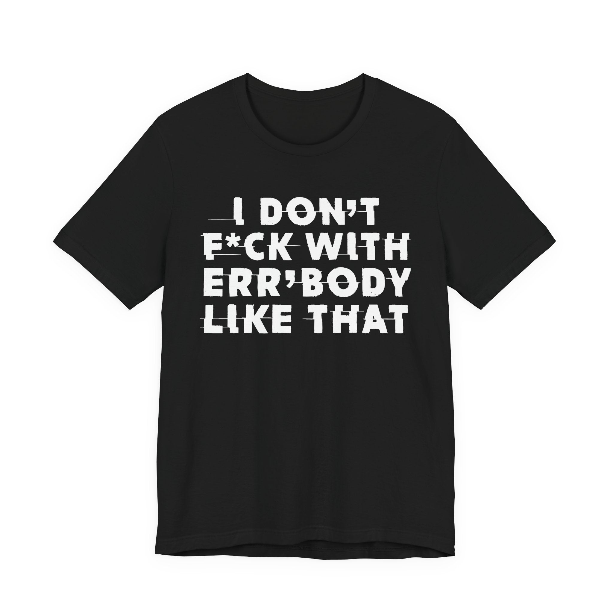 I Don't Fuck With Err'Body Like That - T-Shirt