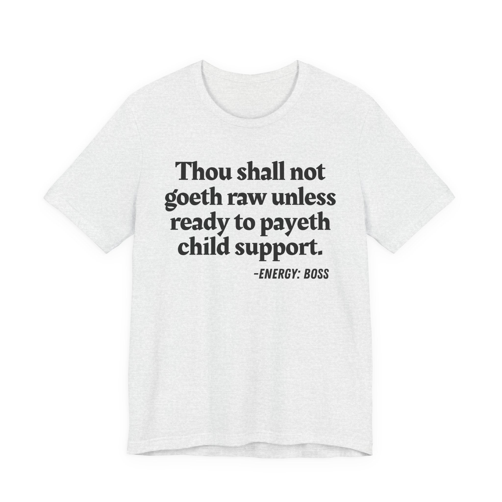 Thou Shall Not Goeth Raw Unless Ready To Payeth Child Support——  T-Shirt