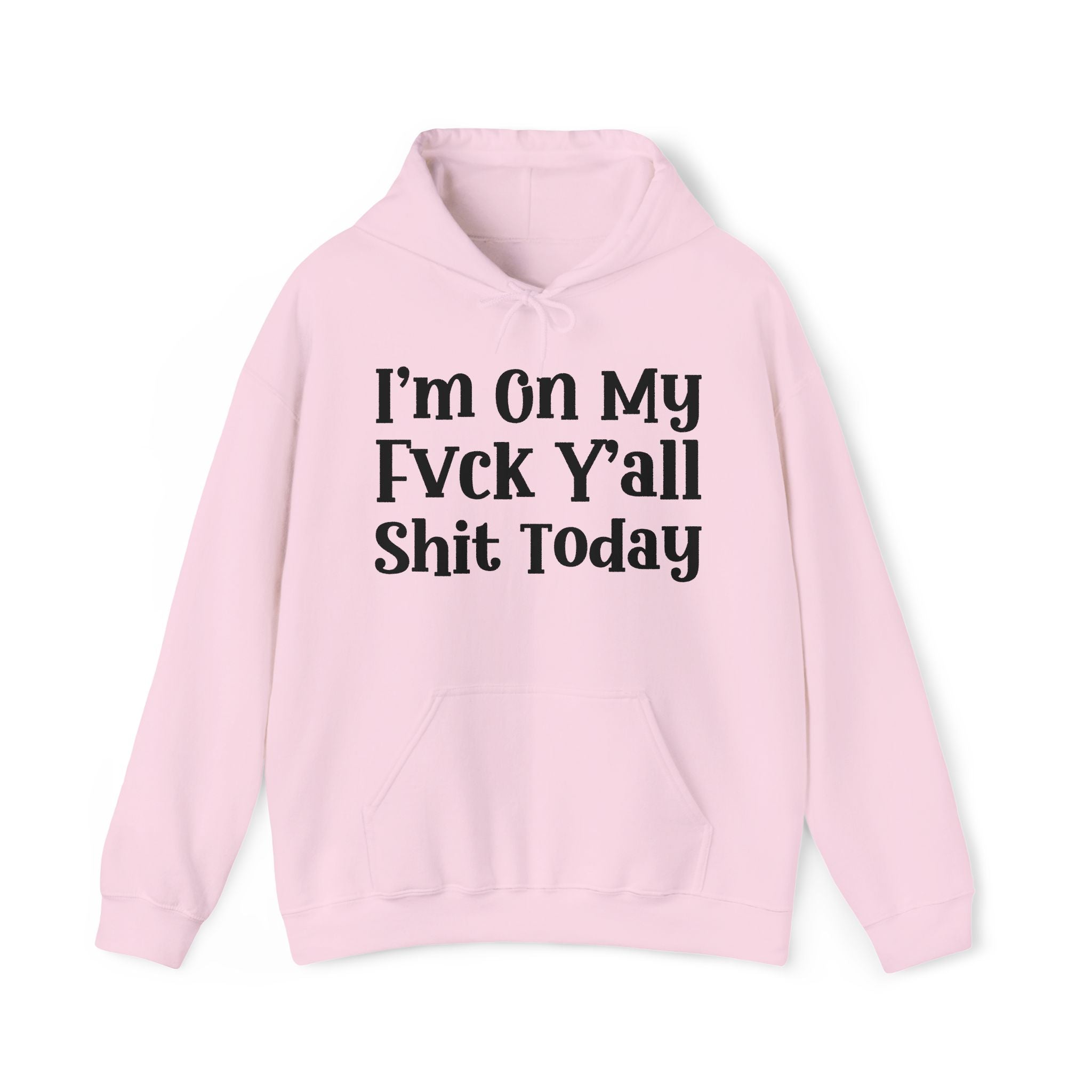 I'm On My Fuck Y'all Shit Today -  Hoodie