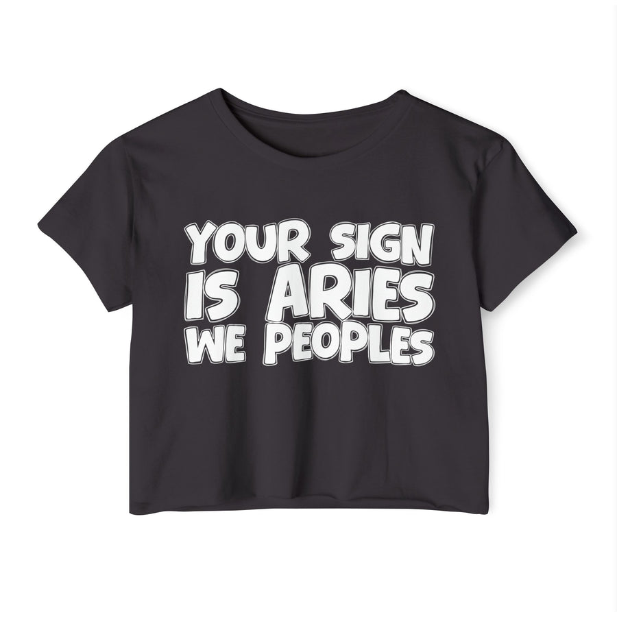 Your Sign Is Aries We Peoples - Fun Zodiac Sign Crop Top