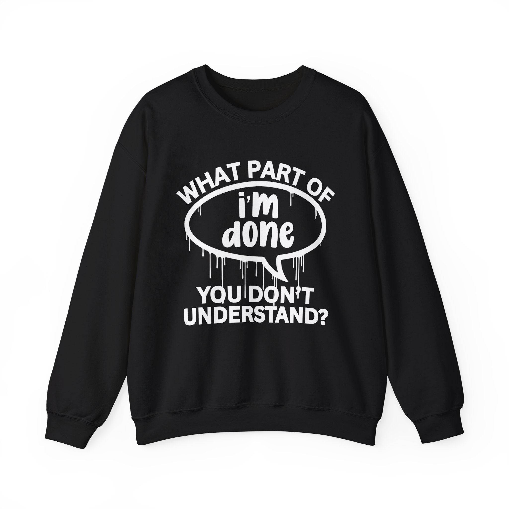 What Part of I'M DONE You Don’t Understand? Witty Sweatshirt