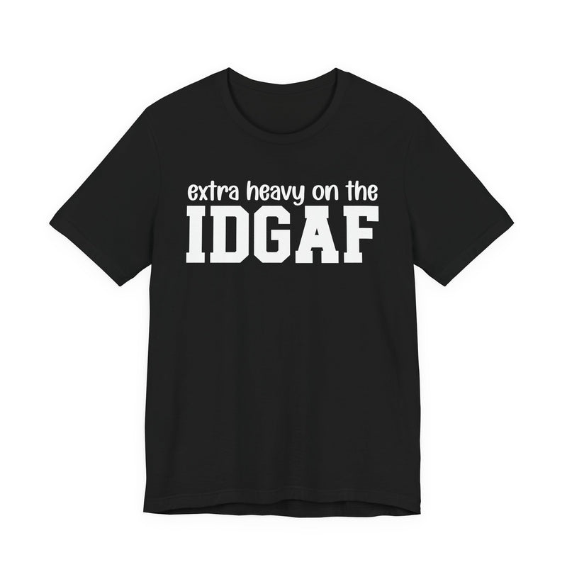 Extra Heavy On The IDGAF - Unfiltered Energy T-Shirt