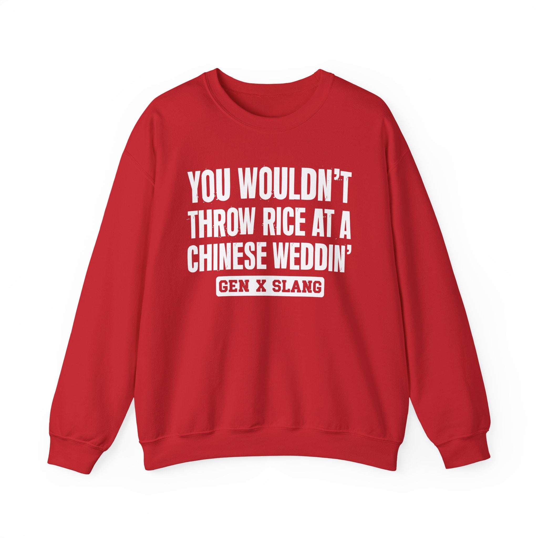 Gen X Slang Sweatshirt - You Wouldn't Throw Rice At A Chinese Weddin'