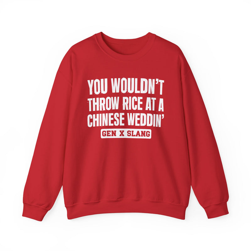 Gen X Slang Sweatshirt — You Wouldn't Throw Rice At A Chinese Weddin'