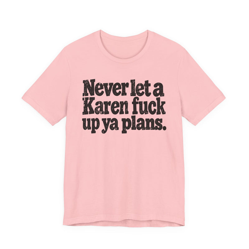 Never Let a Karen Fuck Up Ya Plans －Street Motivational T-Shirt