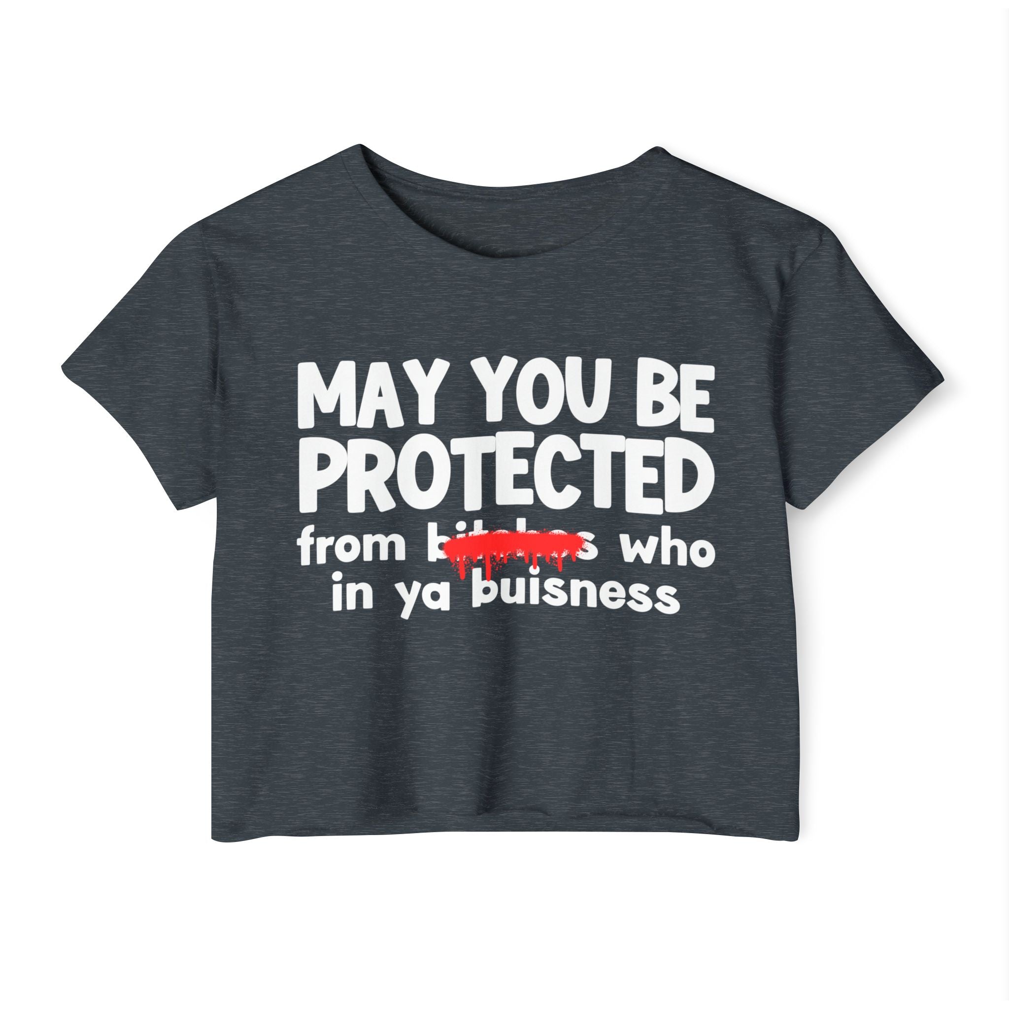 May You Be Protected From Bitches Who In Your Buisness — Funny Protection Statement Crop Top