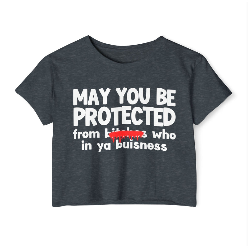 May You Be Protected From Bitches Who In Your Buisness — Funny Protection Statement Crop Top
