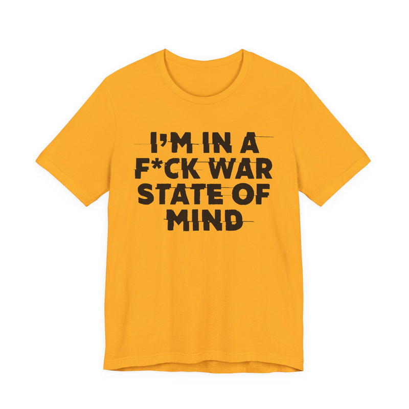 I'm In A Fuck War State Of Mind — Energy Statement Shirt