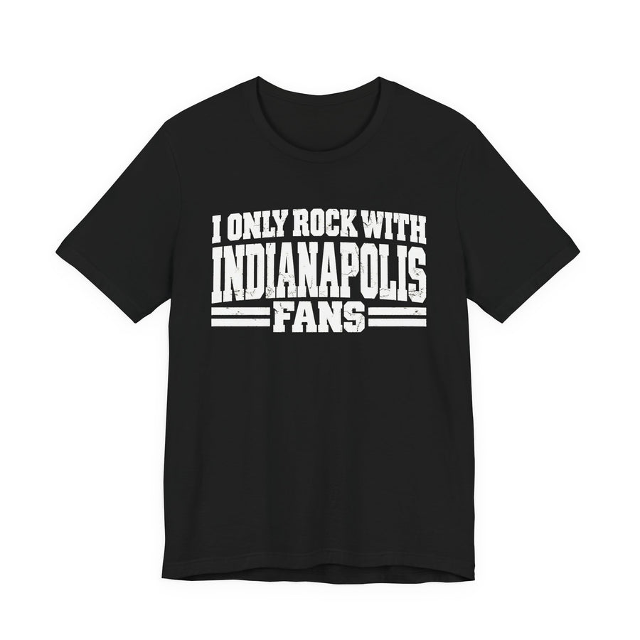 T-Shirt with bold bubble lettering reading "I ONLY ROCK WITH INDIANAPOLIS FANS", front view.