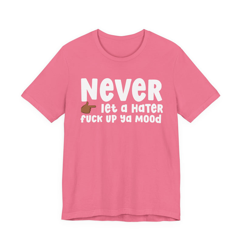 Never Let A Hater Fuck Up Ya Mood － Street Motivation T-shirt