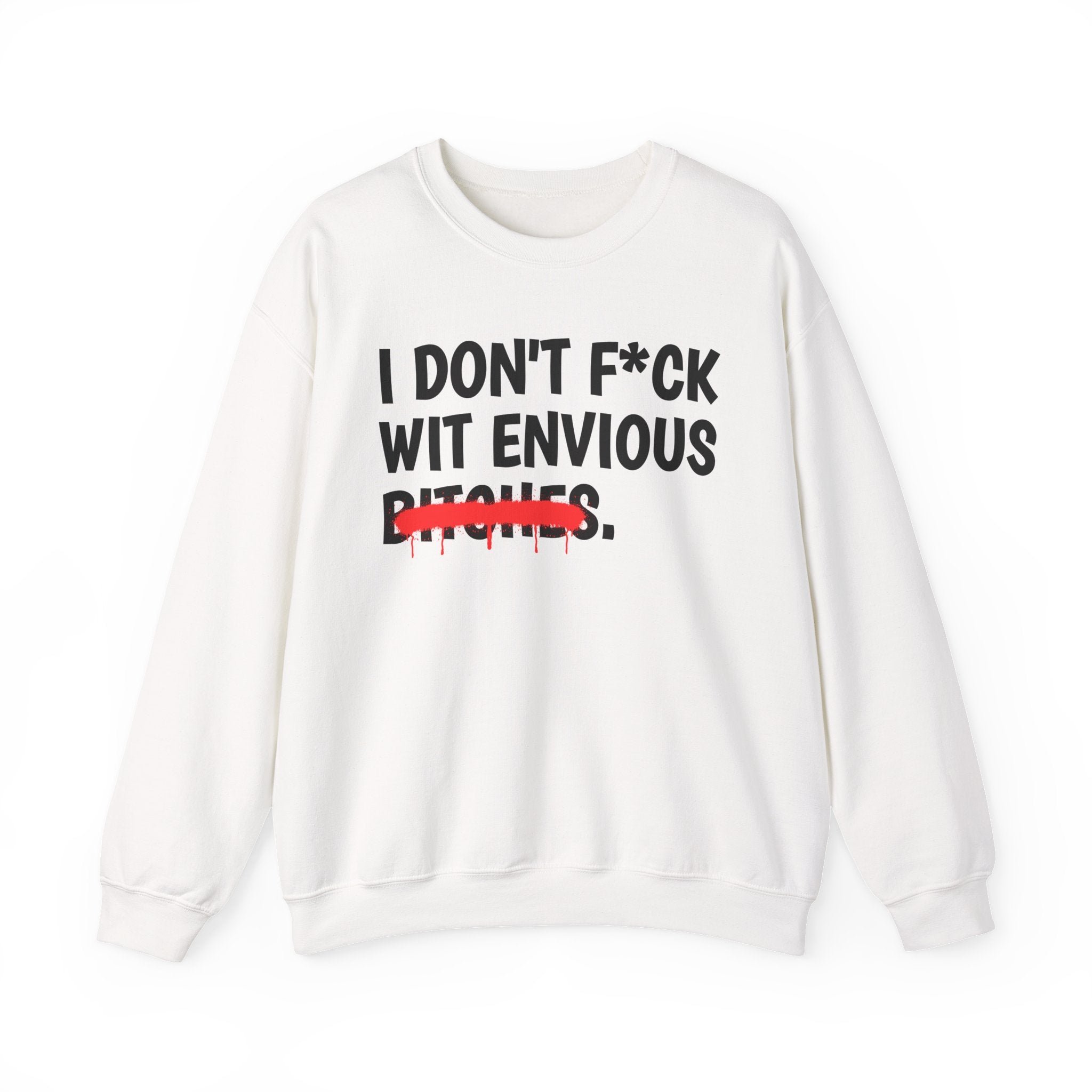 I Don't Fuck Wit Envious Bitches — Funny Sassy Statement Sweatshirt