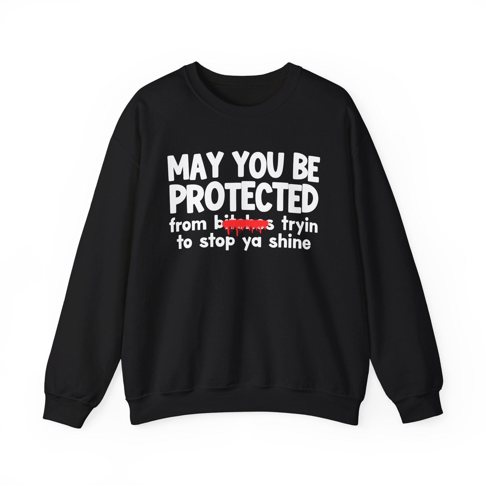 May You Be Protected From Bitches Tryin To Stop Ya Shine — Funny Protection Statement Sweatshirt