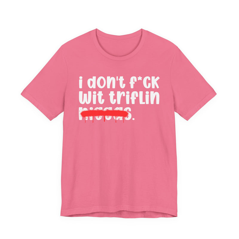 I Don't Fuck Wit Triflin Niggas - Brutally Direct Statement Tee