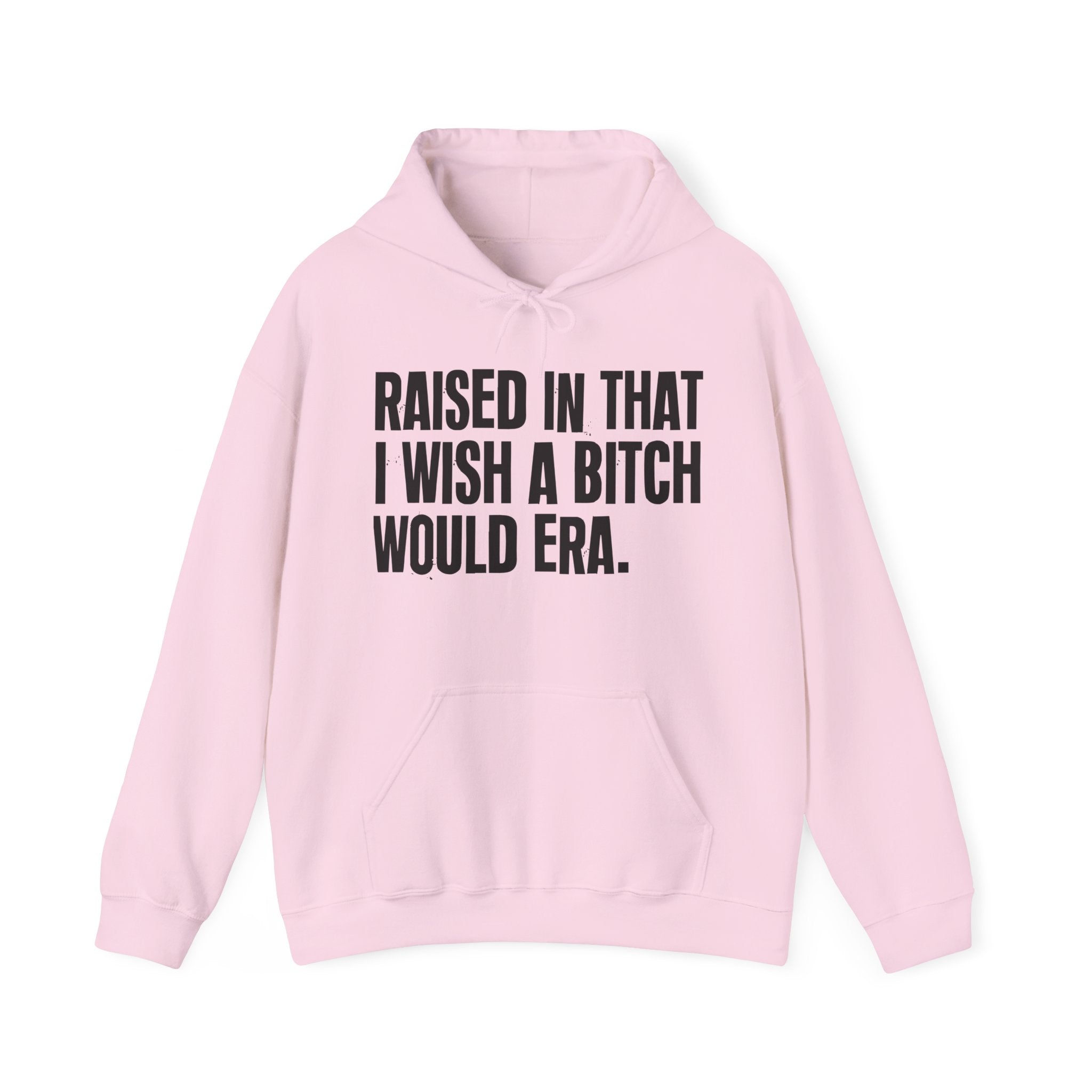 Raised In That I Wish A Bitch Would Era - Funny Back In The Day Statement Hoodie