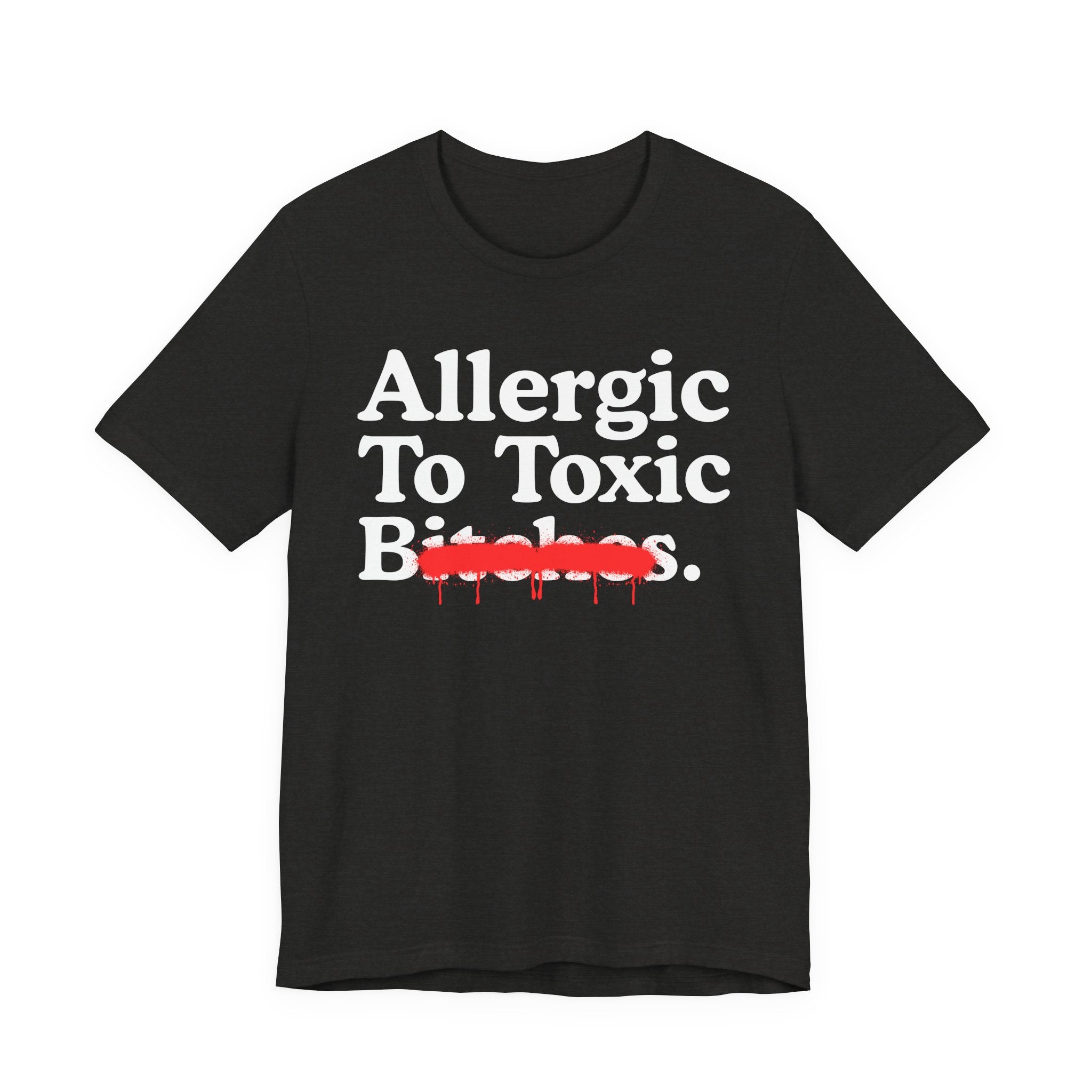 Allergic To Toxic Bitches — Sarcastic Sassy Statement T-Shirt