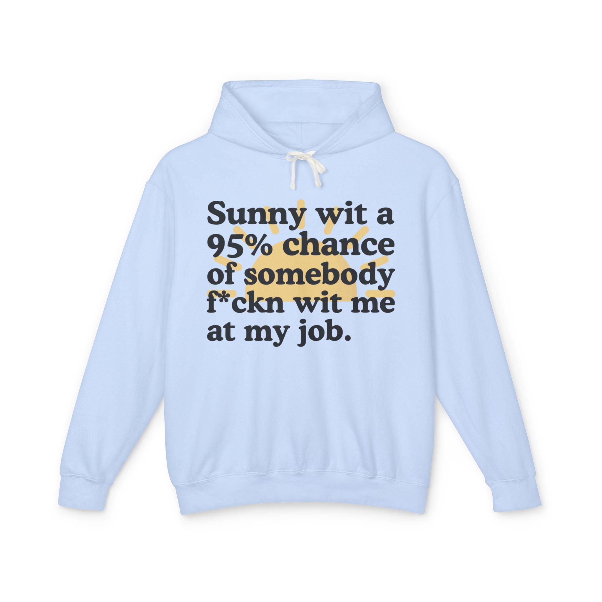 Sunny wit a 95% chance of somebody Fuckn Wit Me At My Job — Funny Weather Hoodie