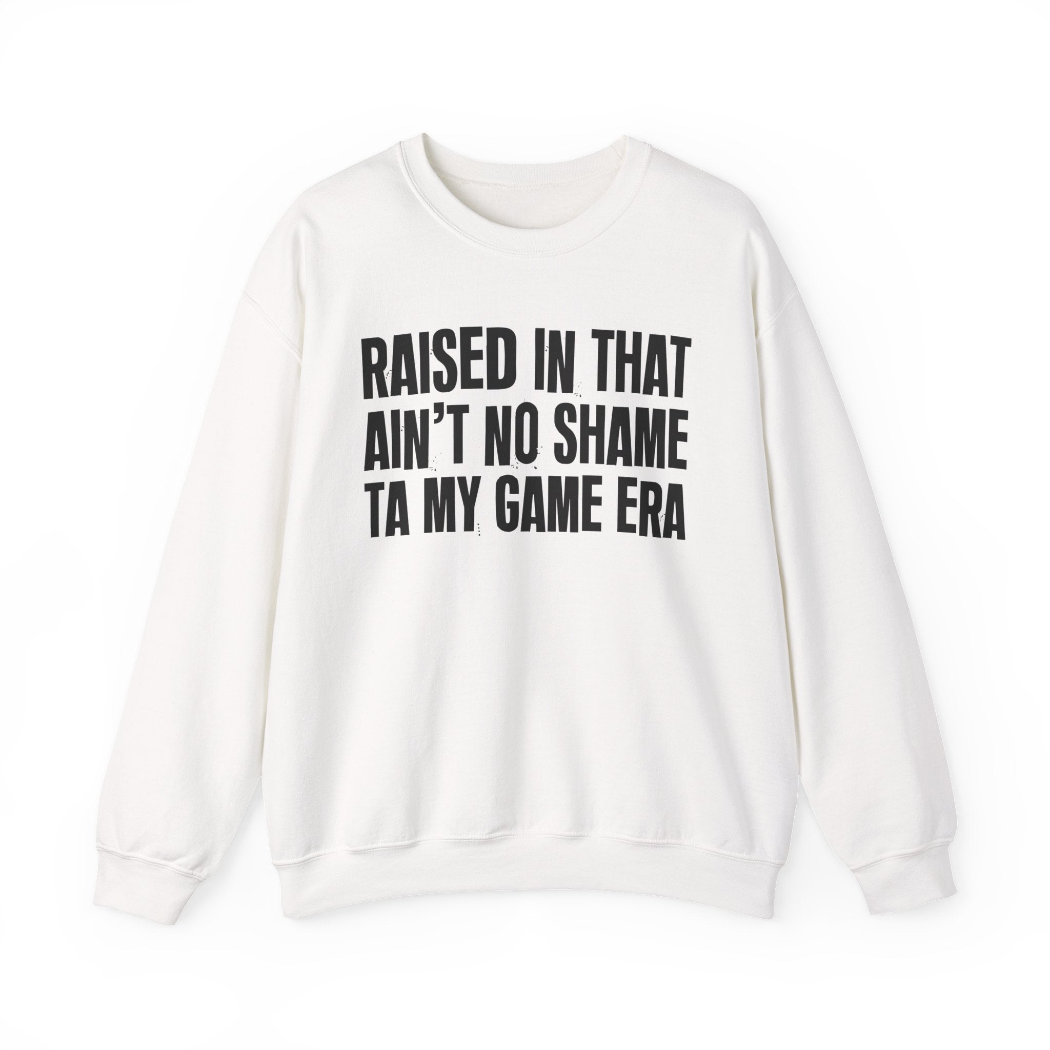 Raised In That Ain't No Shame Ta My Game Era - Funny Back In The Day Statement Sweatshirt