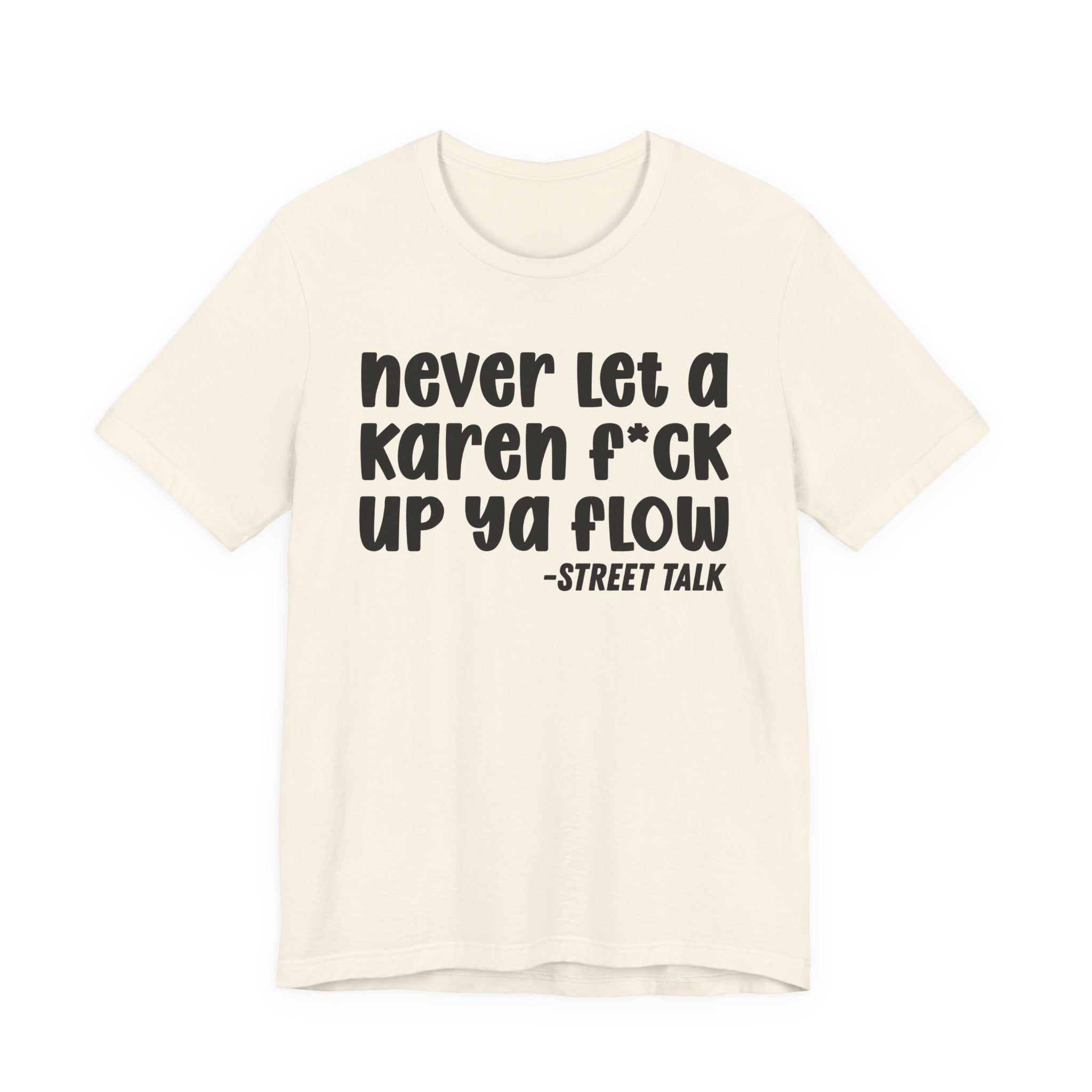 Never Let a Karen Fuck Up Ya Flow - Sarcastic Statement Tee Shirt