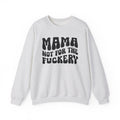 Mama Not For The Fuckery Sweatshirt (solid print)