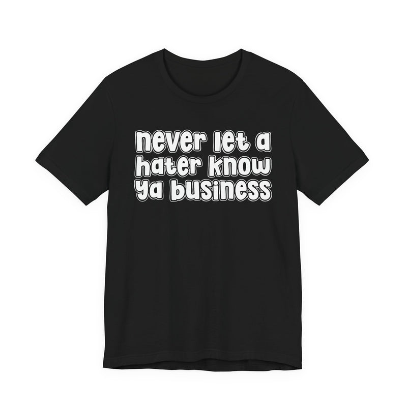 Never Let A Hater Know Ya Business － Urban Motivation T-shirt