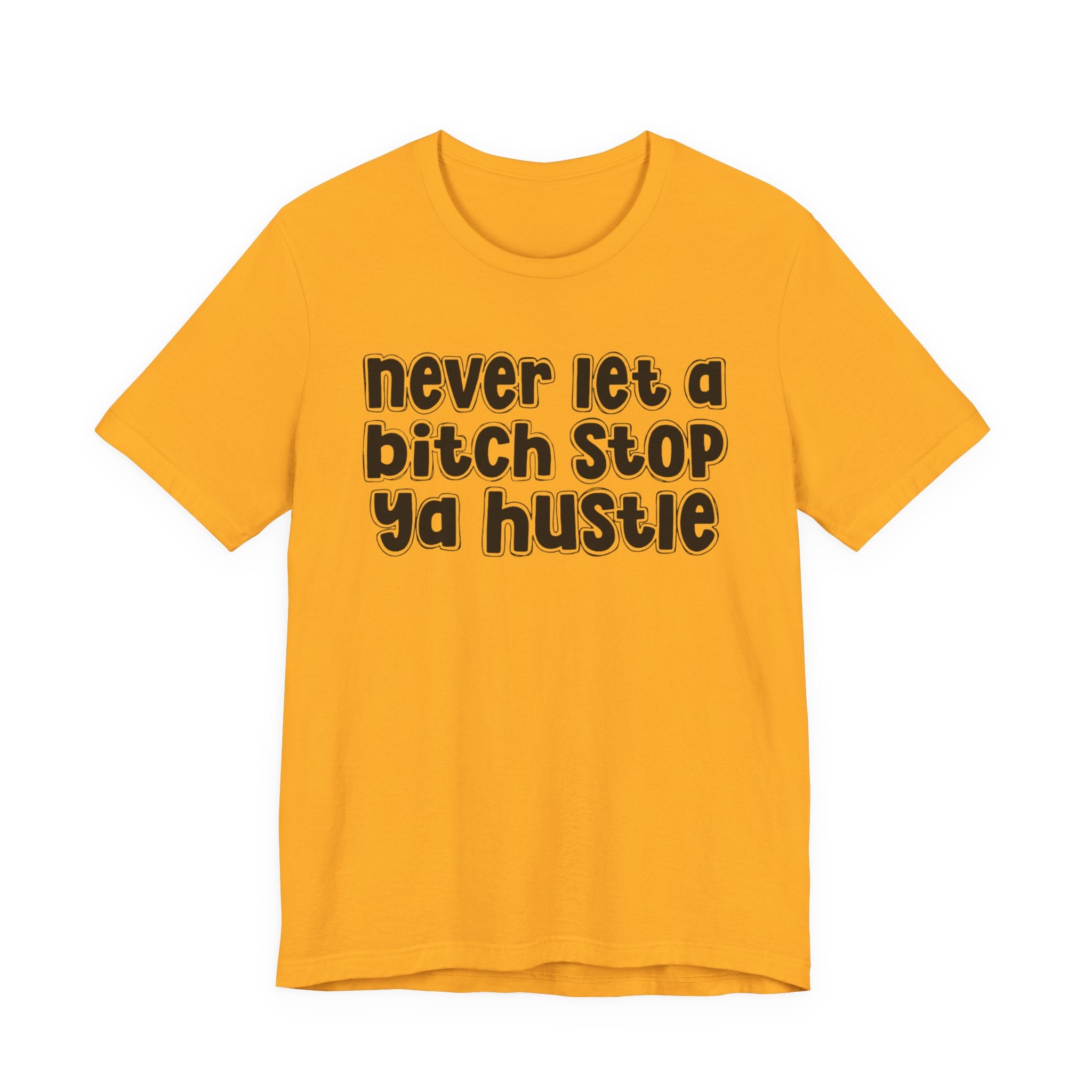 Never Let A Bitch Stop Ya Hustle－Motivation Quote T-shirt