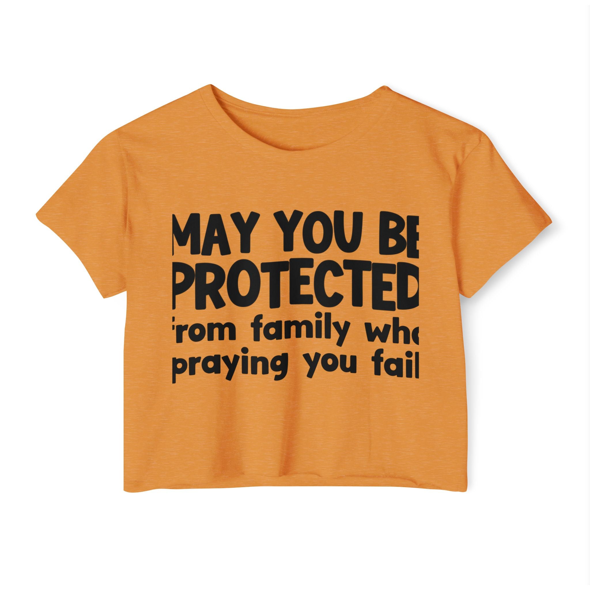 May You Be Protected From Family Who Praying You Fail - Inspirational Quote Crop Top