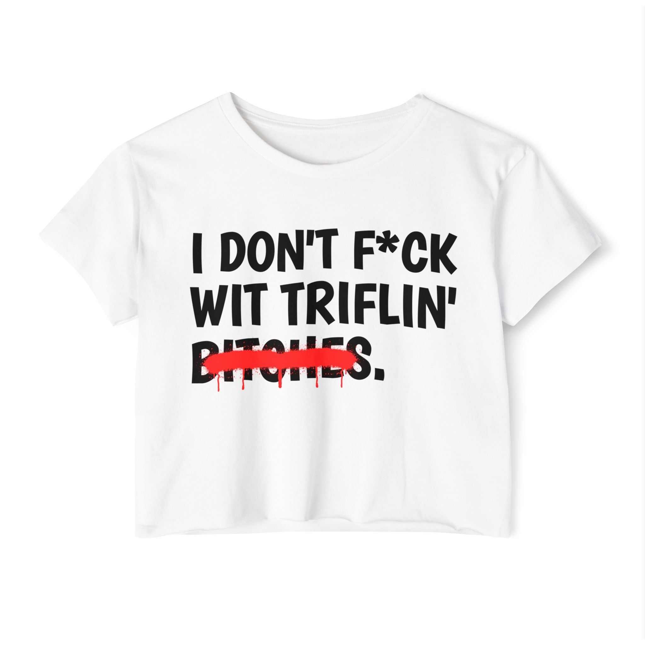 I Don't Fuck Wit Triflin' Bitches — Funny Sassy Statement Crop Top