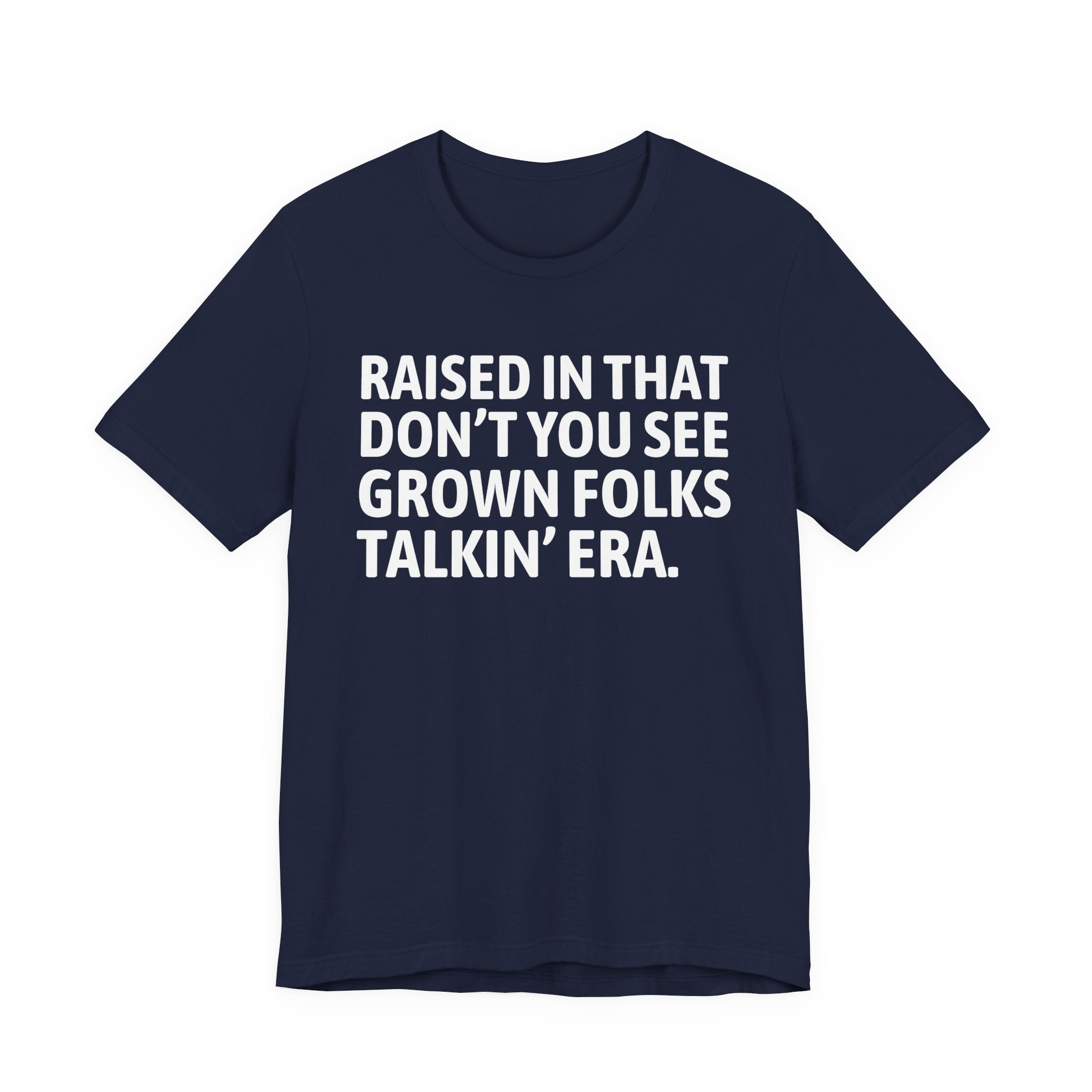 Raised In That Don't You See Grown Folks Talkin' Era Tee — Humorous Growing Up Graphic T-Shirt