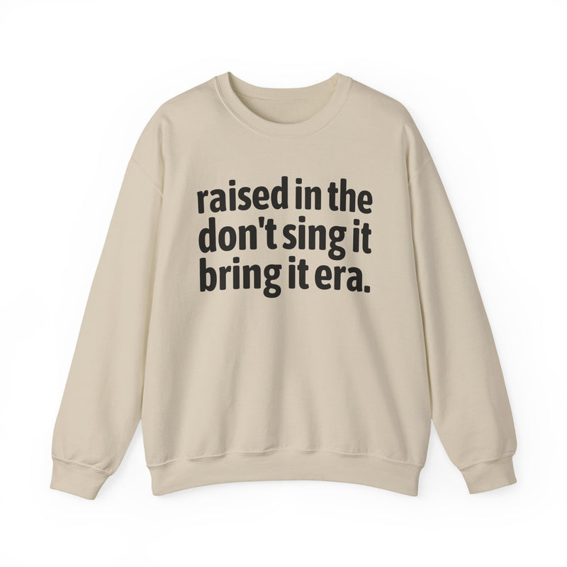 Raised In The Don't Sing It Bring It Era — Funny Back In The Day Statement Sweatshirt