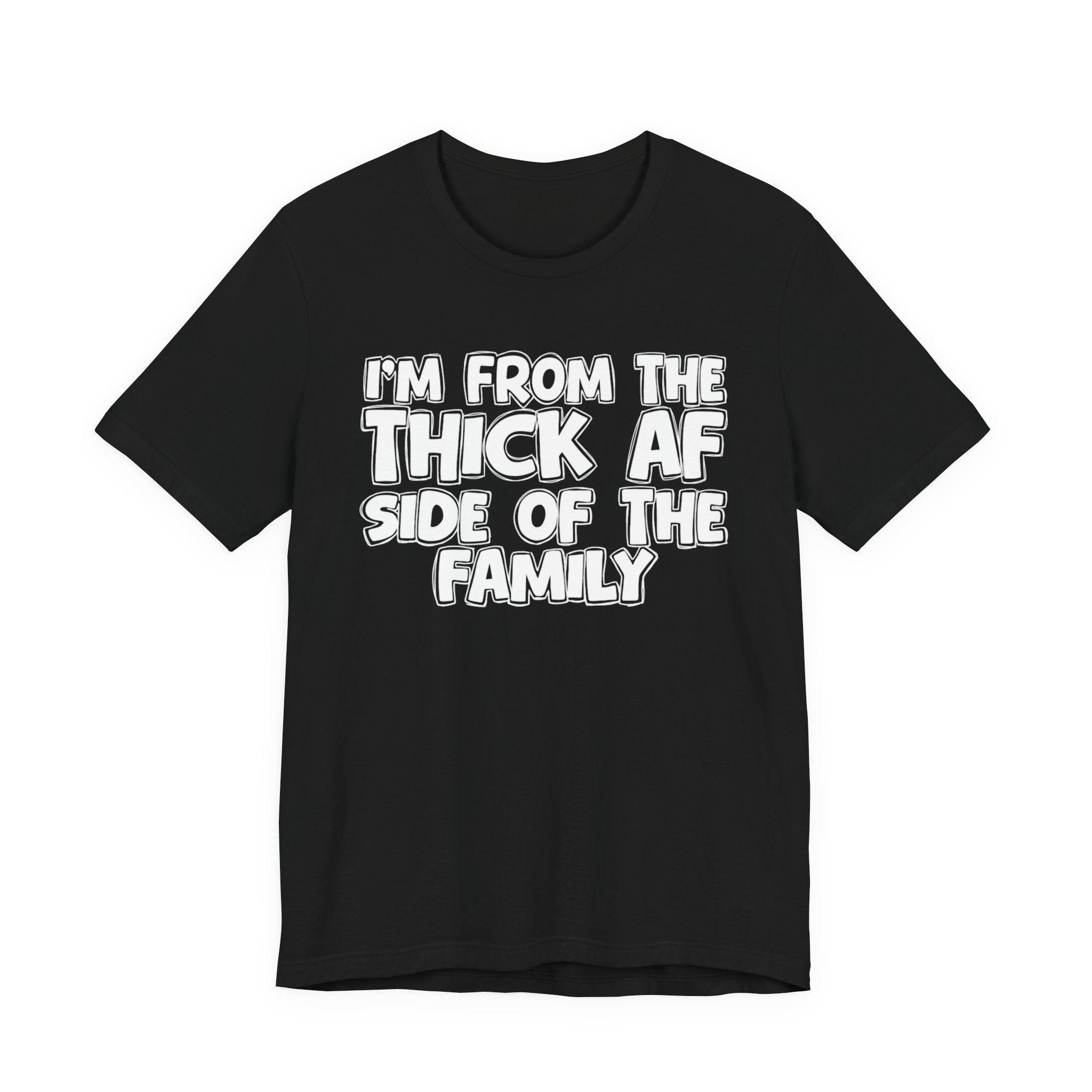 I'm From The Thick AF Side Of The Family - Humorous Family Pride T-Shirt