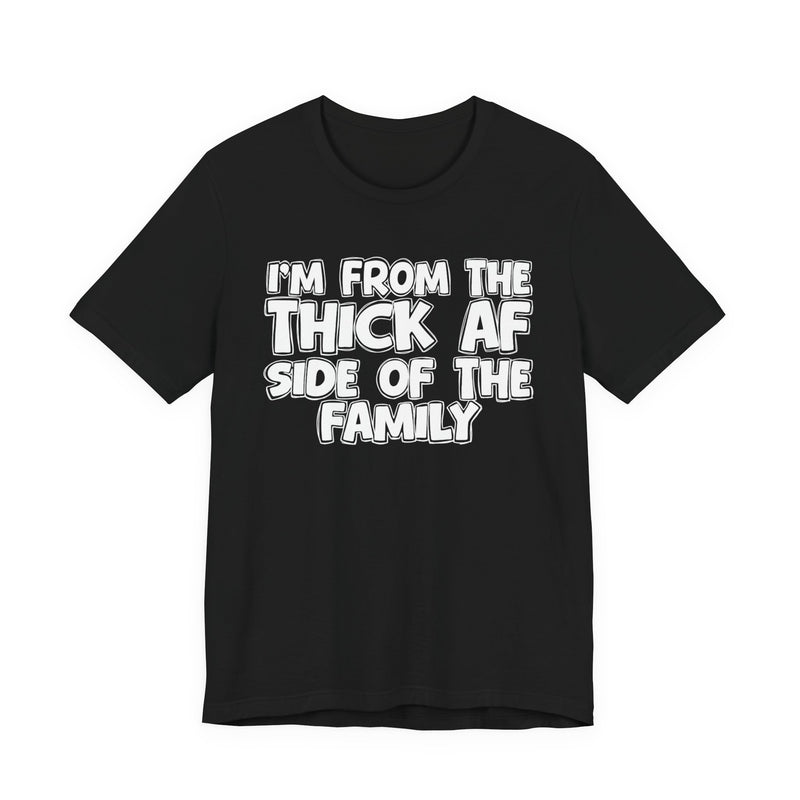 I'm From The Thick AF Side of the Family - T-Shirt