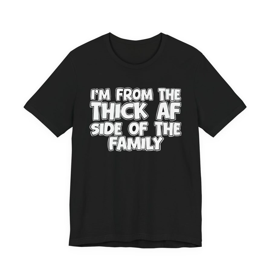 Black t-shirt, printed with the "I'M FROM THE THICK AF SIDE OF THE FAMILY" statement in bold outlined bubble lettering, front flat-lay view.