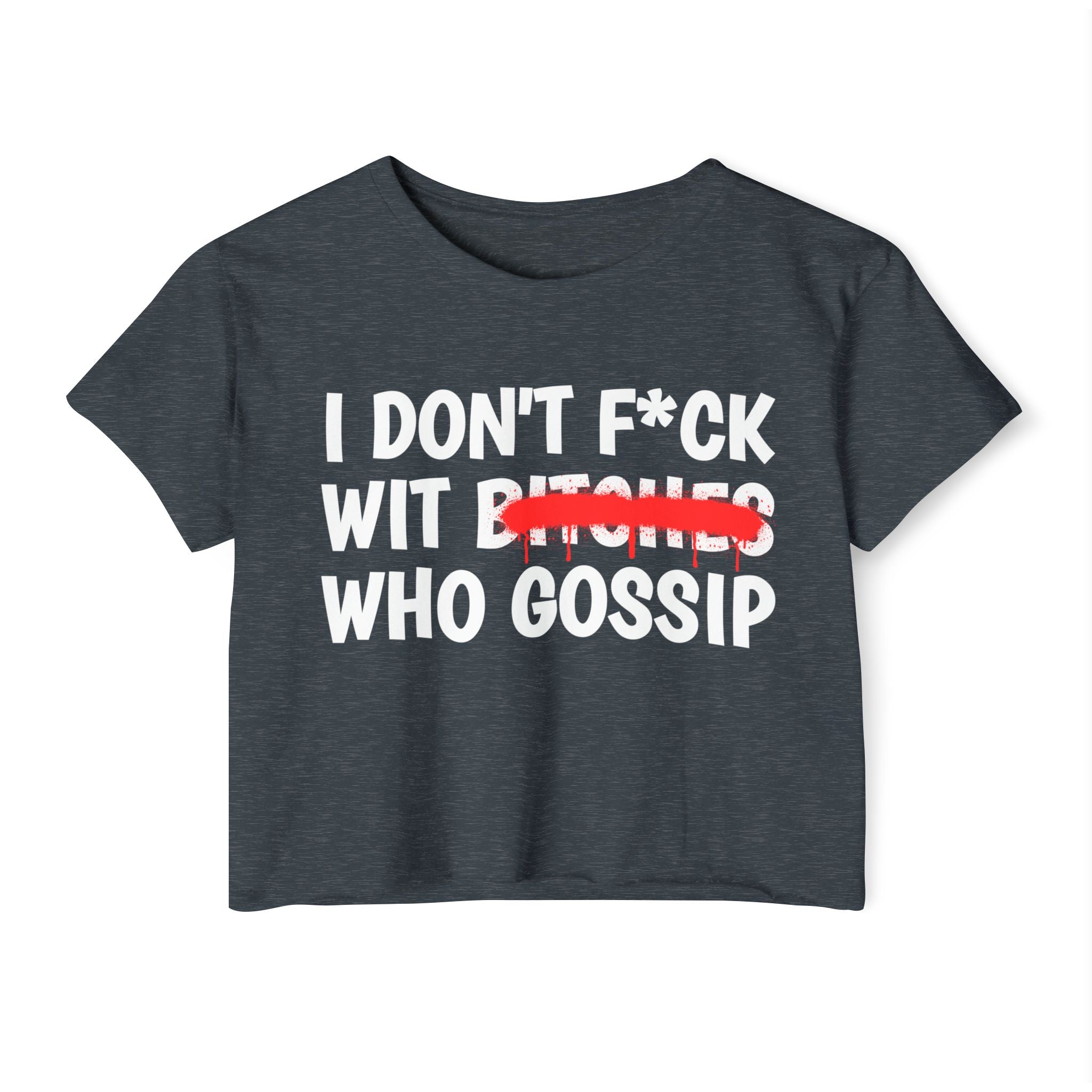 I Don't Fuck Wit Bitches Who Gossip - Funny Sassy Statement Crop Top