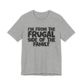 I'm From The Frugal Side Of The Family — Funny Family Gathering Tee