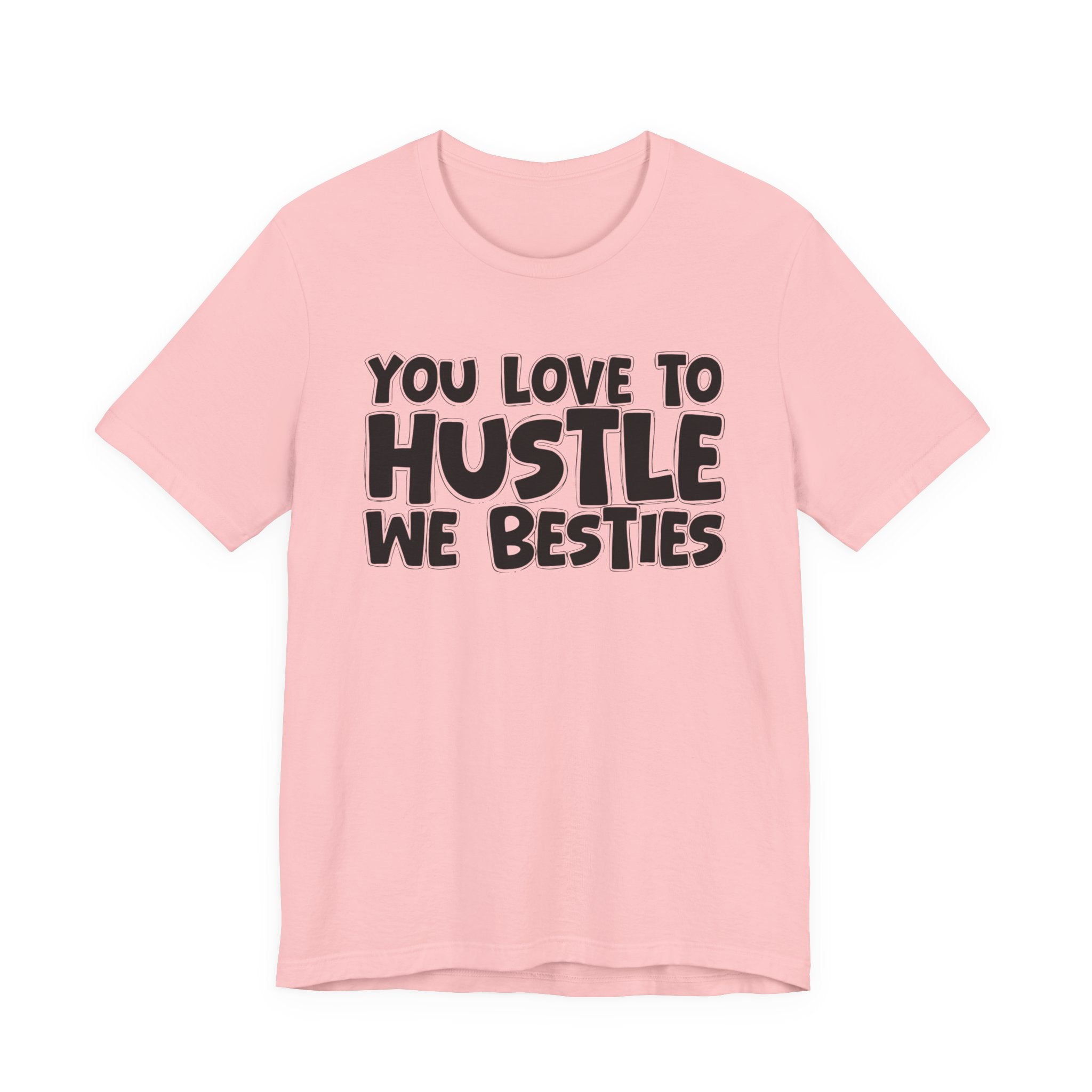 You Love To Hustle We Besties — Motivational Hustle Statement T-Shirt