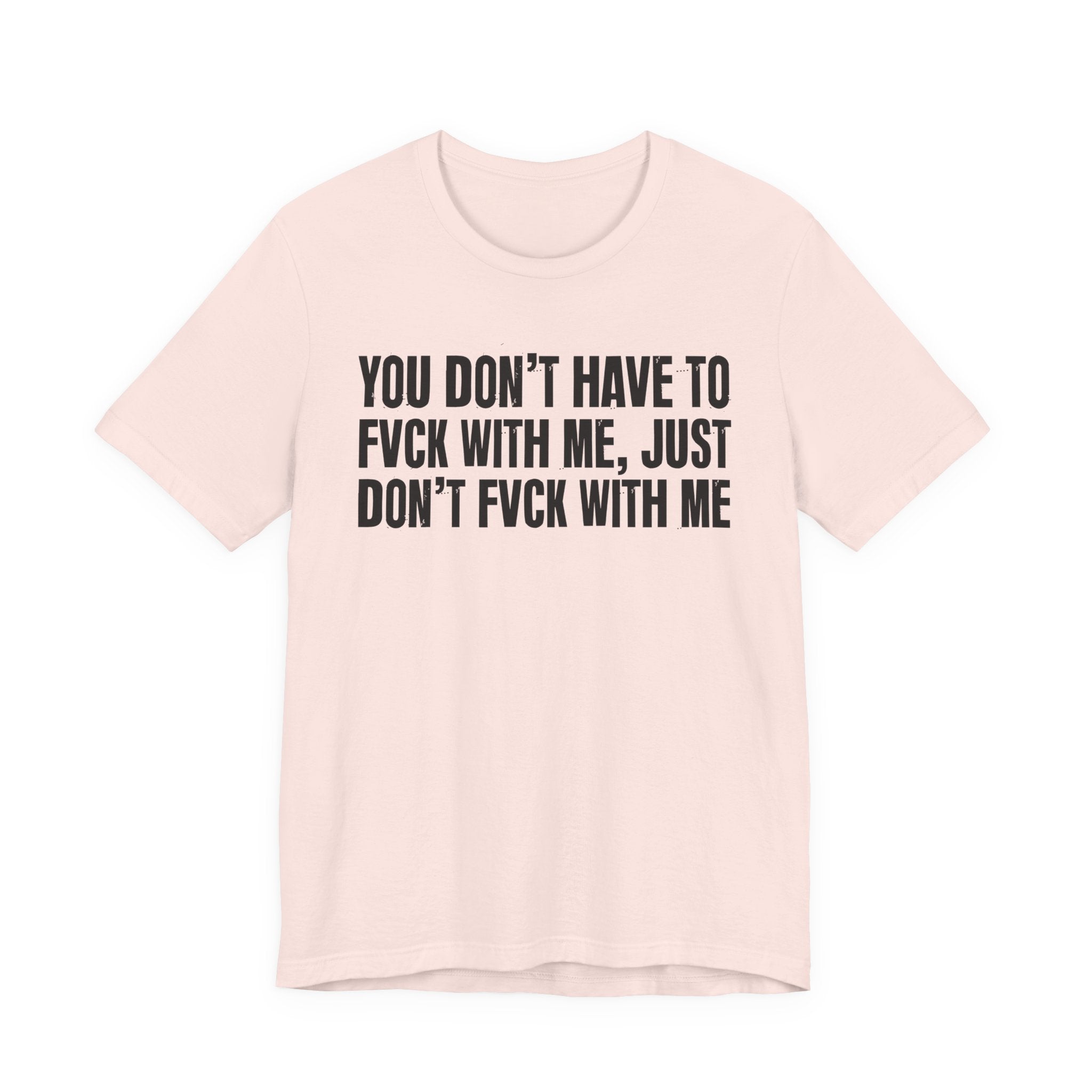 You Don't Have to Fuck With Me, Just Don't Fuck With Me - Energy Statement Shirt