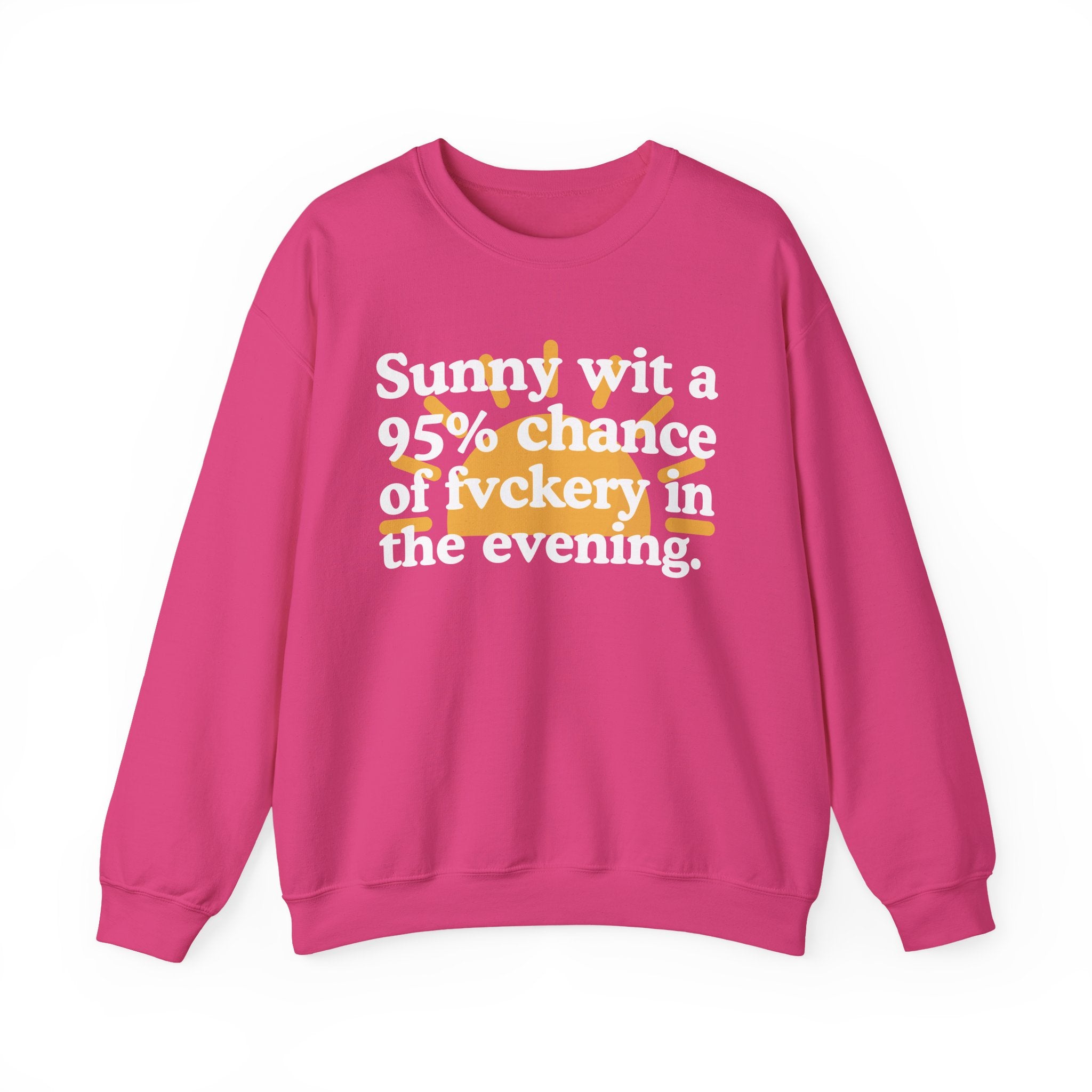 Sunny wit a 95% chance of Fuckery In The Evening —  Funny Weather Forecast Sweatshirt