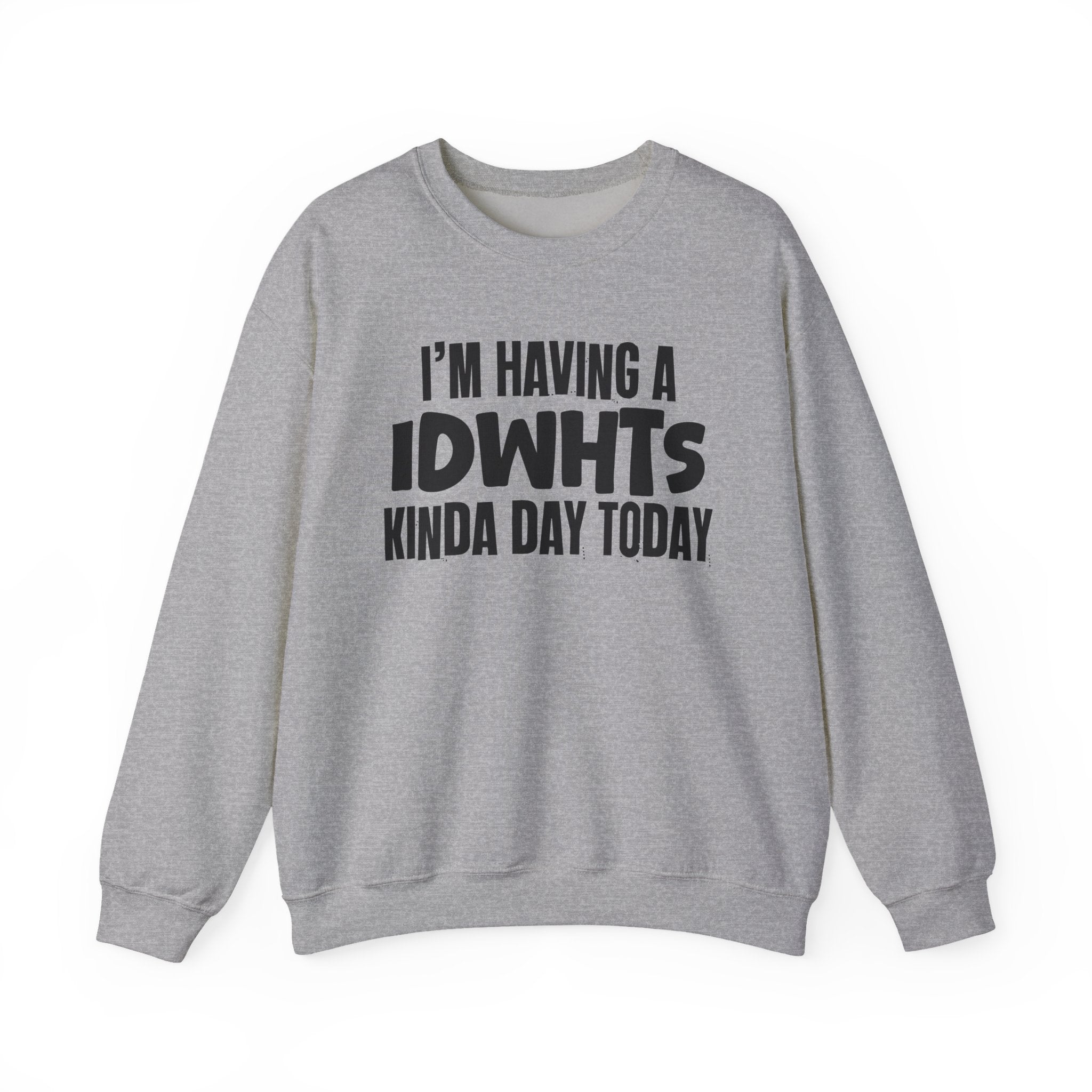 I’m Having a Idwhts Kinda Day Today - Funny Mood Sweatshirt