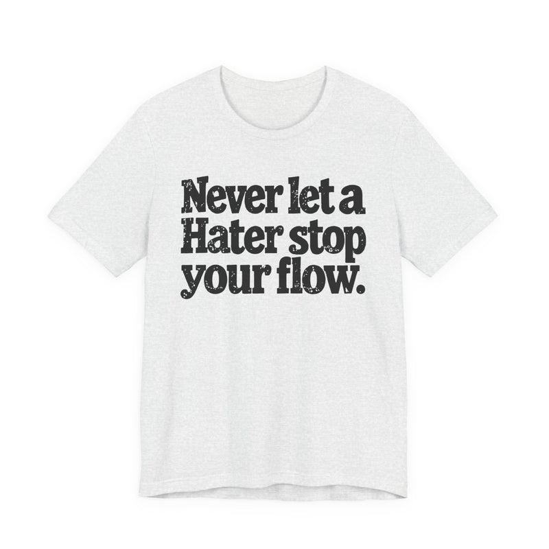 Never Let A Hater Stop Your Flow － Street Motivational T-shirt