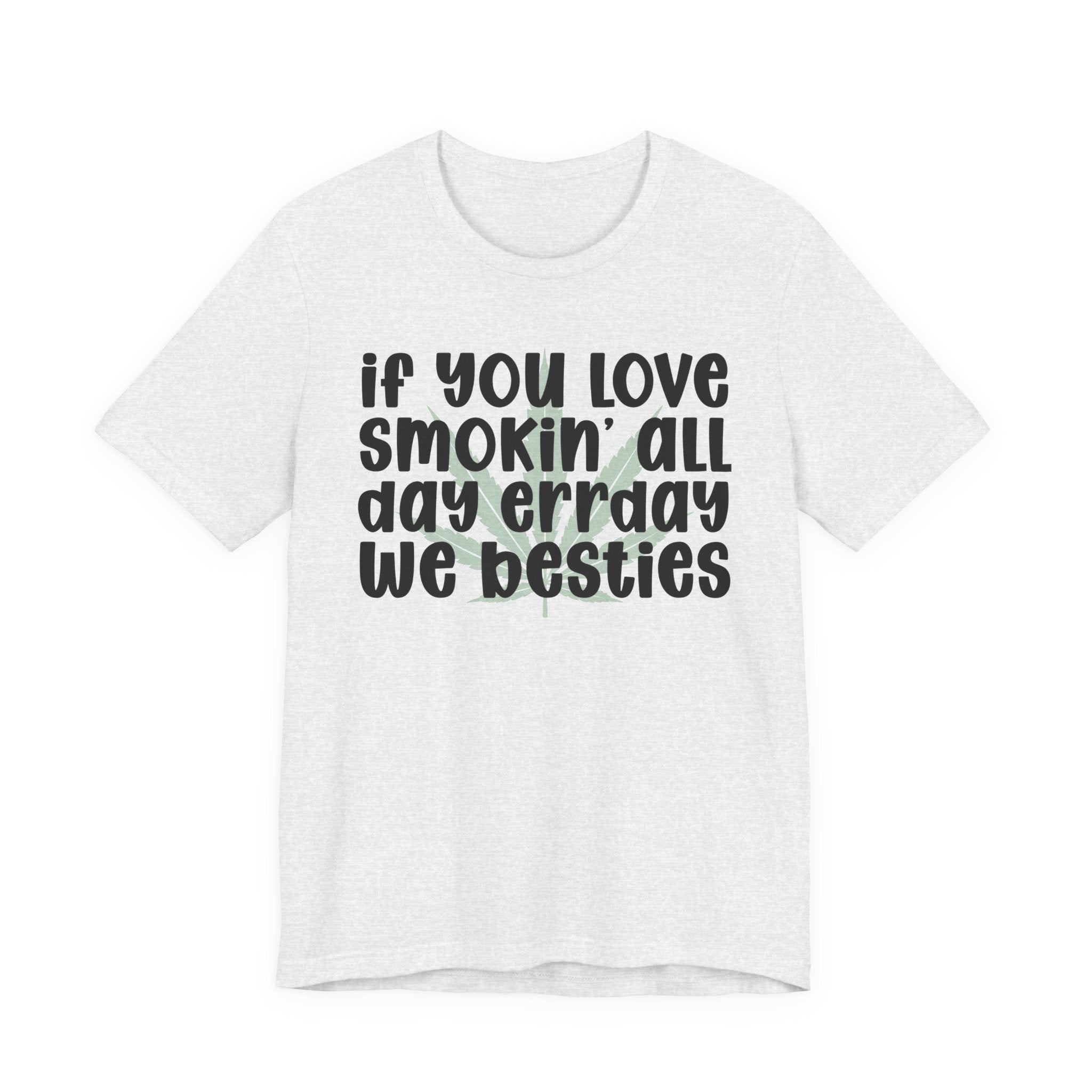 If You Love Smokin' All Day  Err'day We Besties - Reggaeton Fan T-Shirt