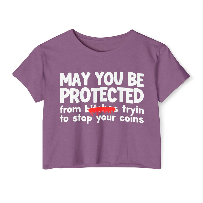 May You Be Protected From Bitches Tryin To Stop Your Coins — Funny Protection Statement Crop Top