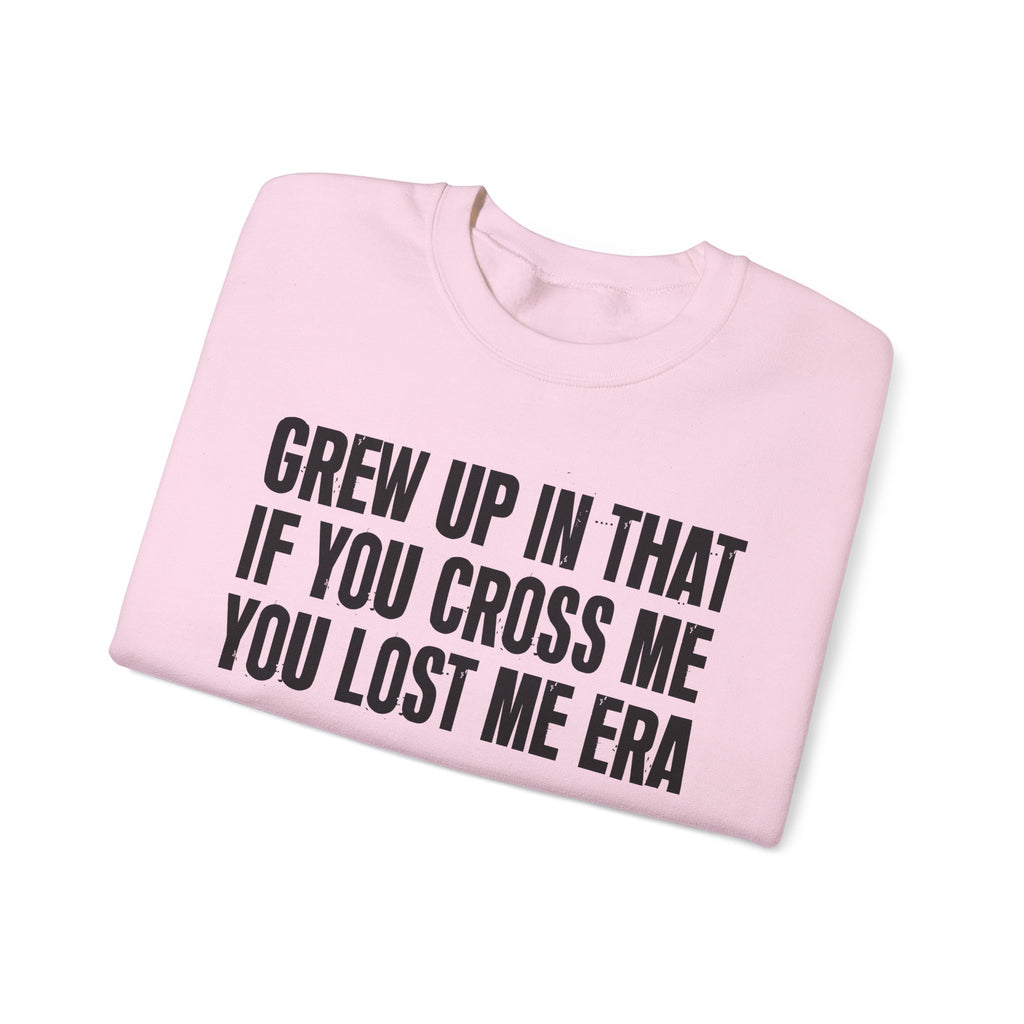Grew Up In That If You Cross Me You Lost Me Era - Funny Back In The Days Sweatshirt