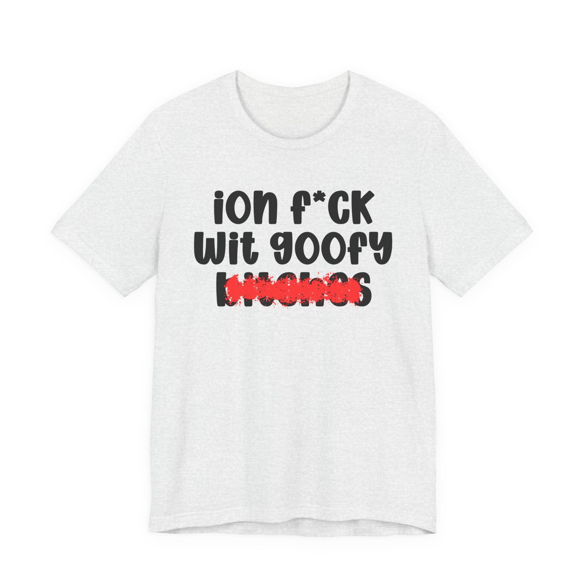 ION (I Don't) FUCK WIT GOOFY BITCHES — Bold Sarcastic Graphic T-Shirt