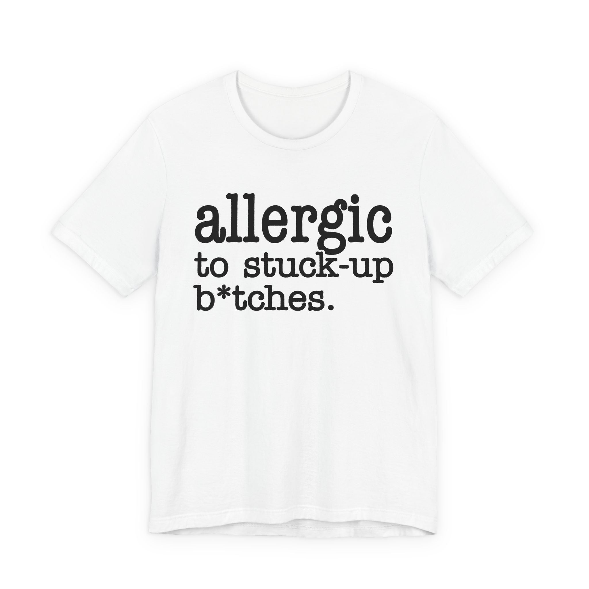 Allergic To Stuck Up Bitches - Tshirt