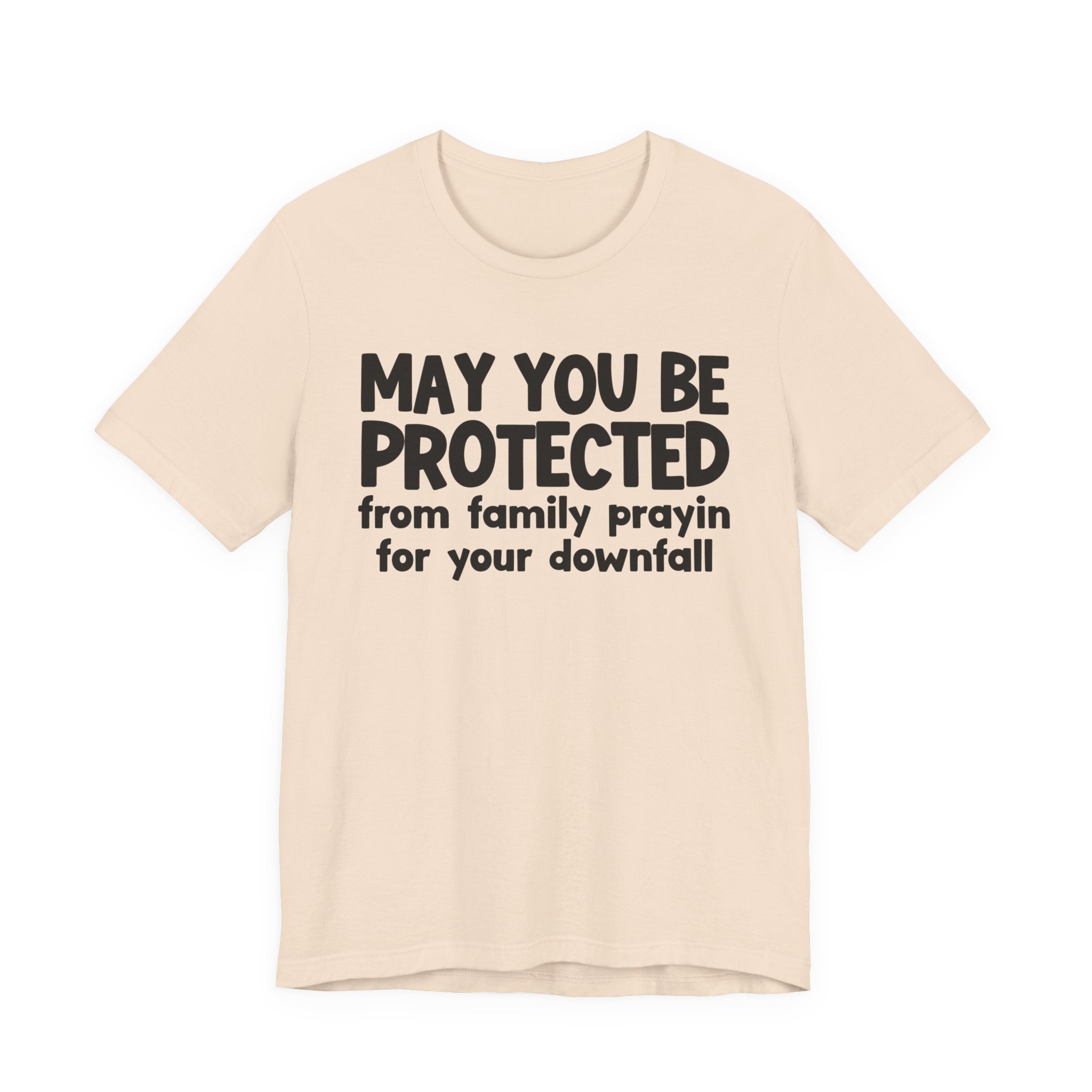 May You Be Protected From Family Prayin On Your Downfall - Inspirational Statement T-Shirt